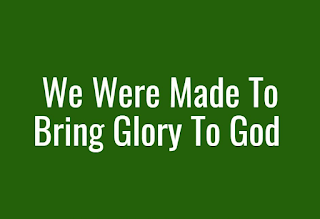 Your purpose is to glorify God … how are you doing at it? (Isa&nbsp;43:6-7)