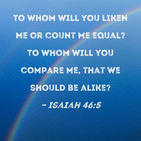 God is unique and incomparable (Jer 50:44; Isa 46:5; Isa&nbsp;40:25)
