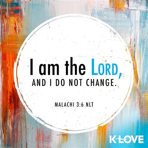 God does not change (Mal 3:6; Jms 1:17; Heb&nbsp;13:8)