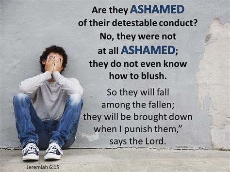 Were they ashamed when they acted so abhorrently? (Jer&nbsp;6:15)