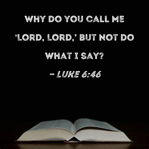 Why do you call Me ‘Lord, Lord,’ and don’t do the things I say? (Lk&nbsp;6:46)